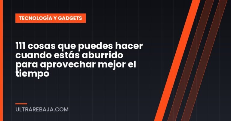111 cosas que puedes hacer cuando estás aburrido para aprovechar mejor el tiempo