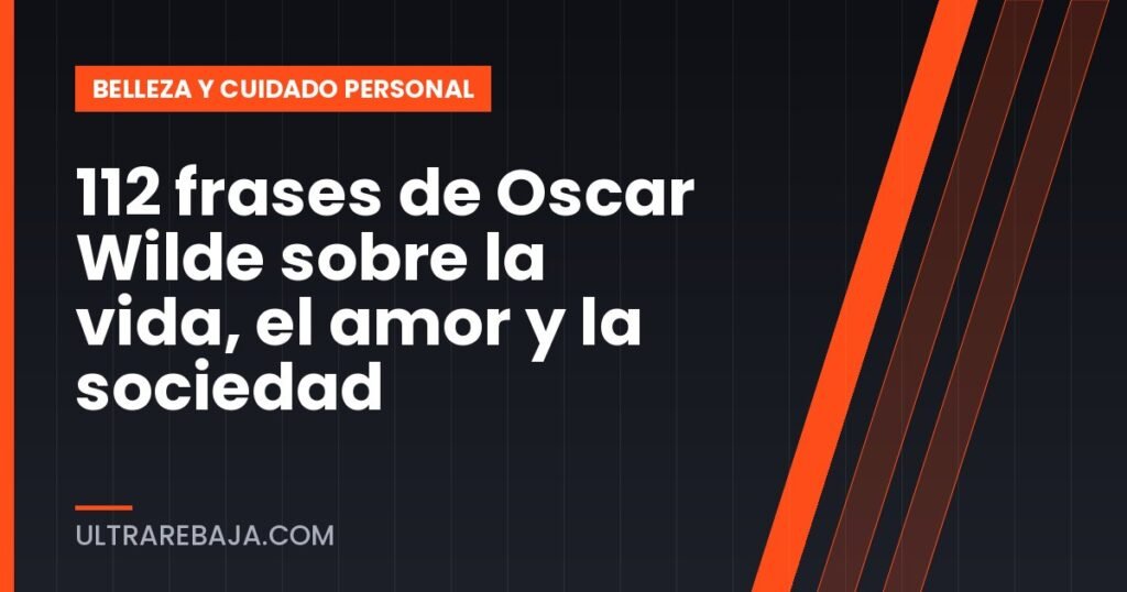 112 frases de Oscar Wilde sobre la vida, el amor y la sociedad