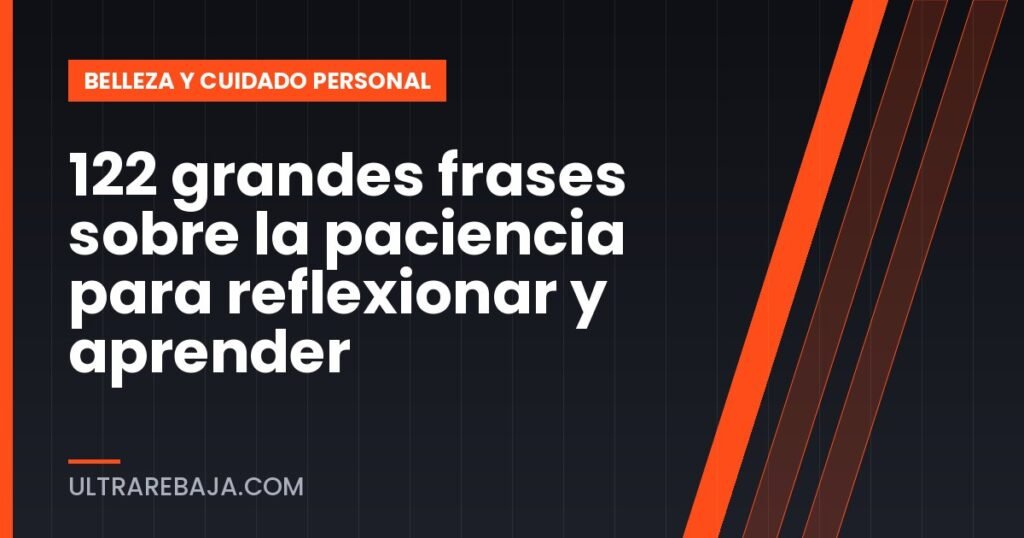 122 grandes frases sobre la paciencia para reflexionar y aprender