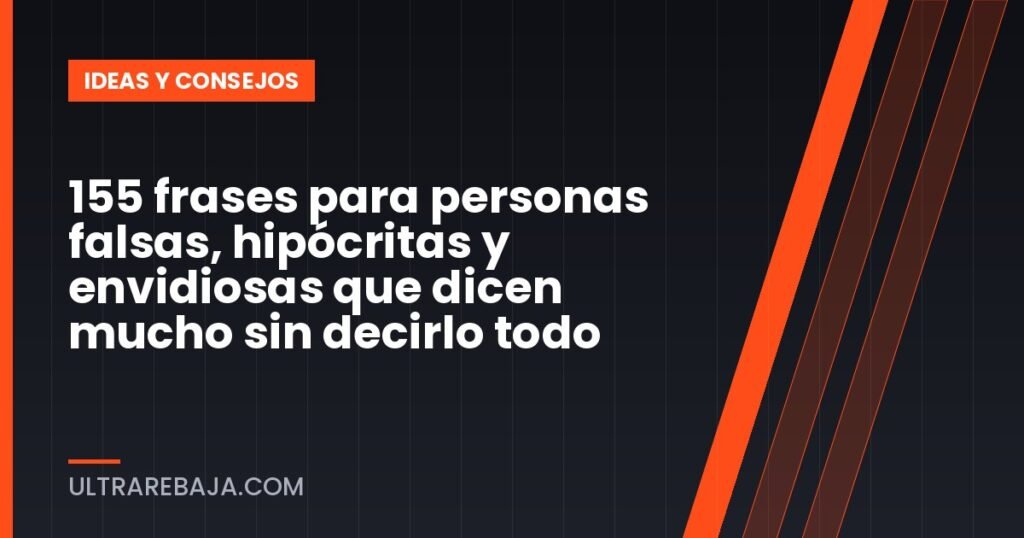 155 frases para personas falsas, hipócritas y envidiosas que dicen mucho sin decirlo todo