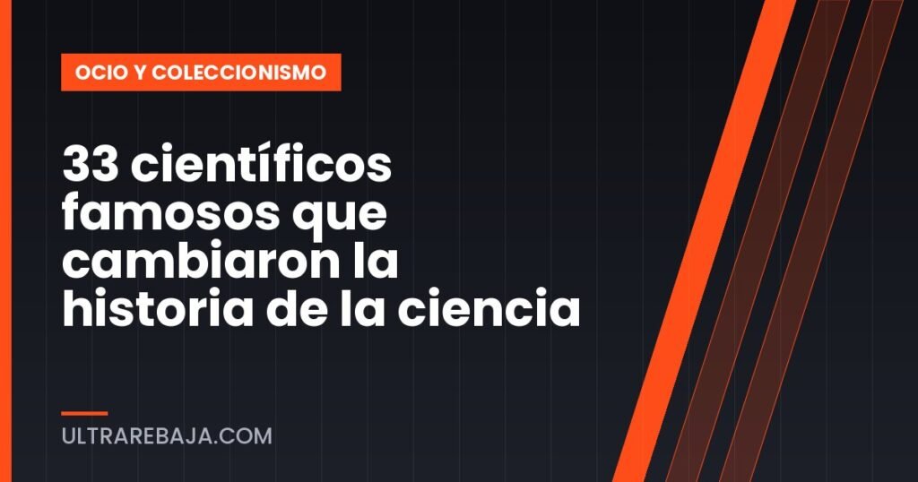 33 científicos famosos que cambiaron la historia de la ciencia
