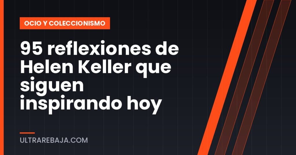 95 reflexiones de Helen Keller que siguen inspirando hoy