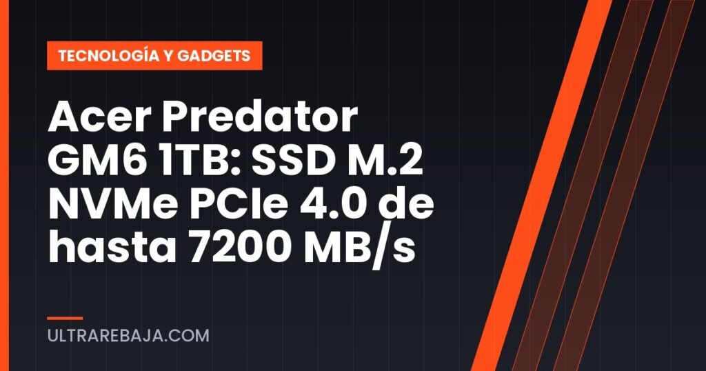 Acer Predator GM6 1TB: SSD M.2 NVMe PCIe 4.0 de hasta 7200 MB/s