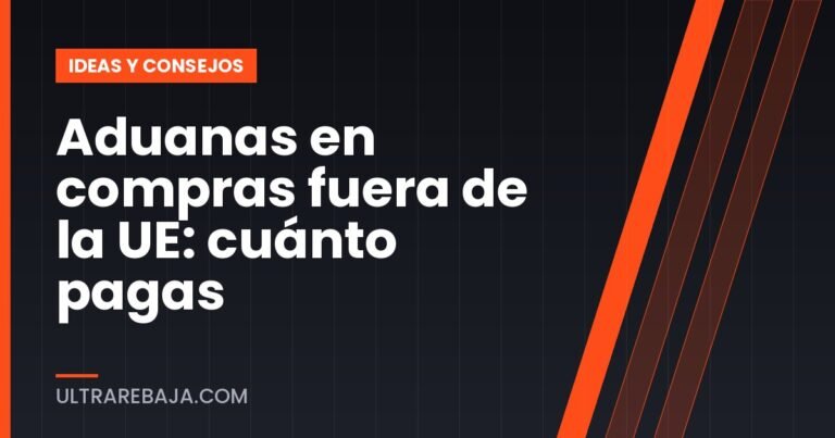Aduanas en compras fuera de la UE: cuánto pagas