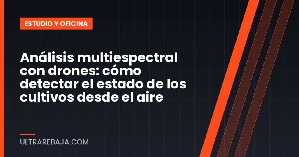 Análisis multiespectral con drones: cómo detectar el estado de los cultivos desde el aire