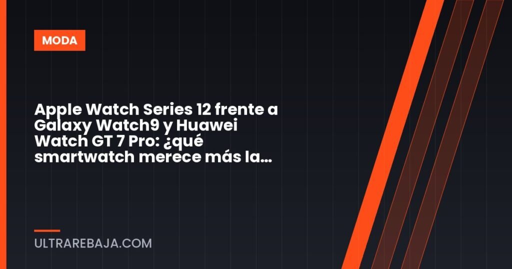 Apple Watch Series 12 frente a Galaxy Watch9 y Huawei Watch GT 7 Pro: ¿qué smartwatch merece más la pena en 2026?