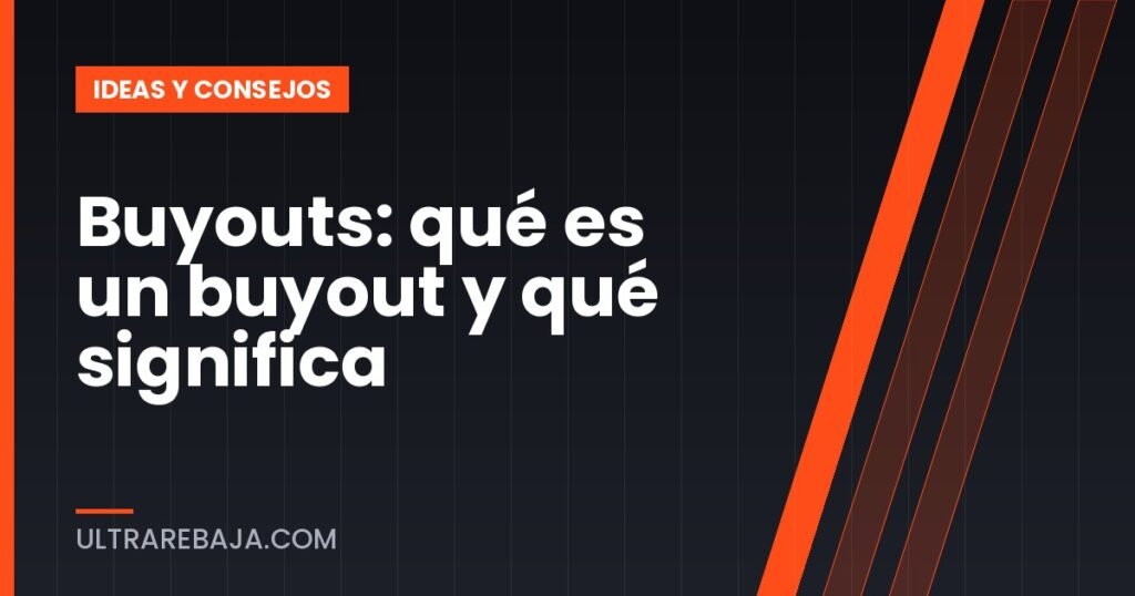 Buyouts: qué es un buyout y qué significa