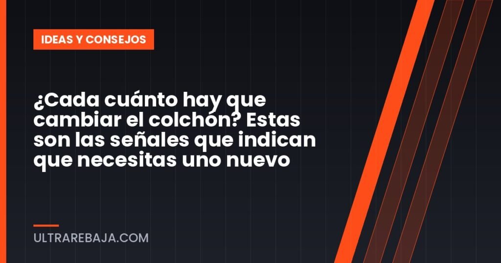 ¿Cada cuánto hay que cambiar el colchón? Estas son las señales que indican que necesitas uno nuevo