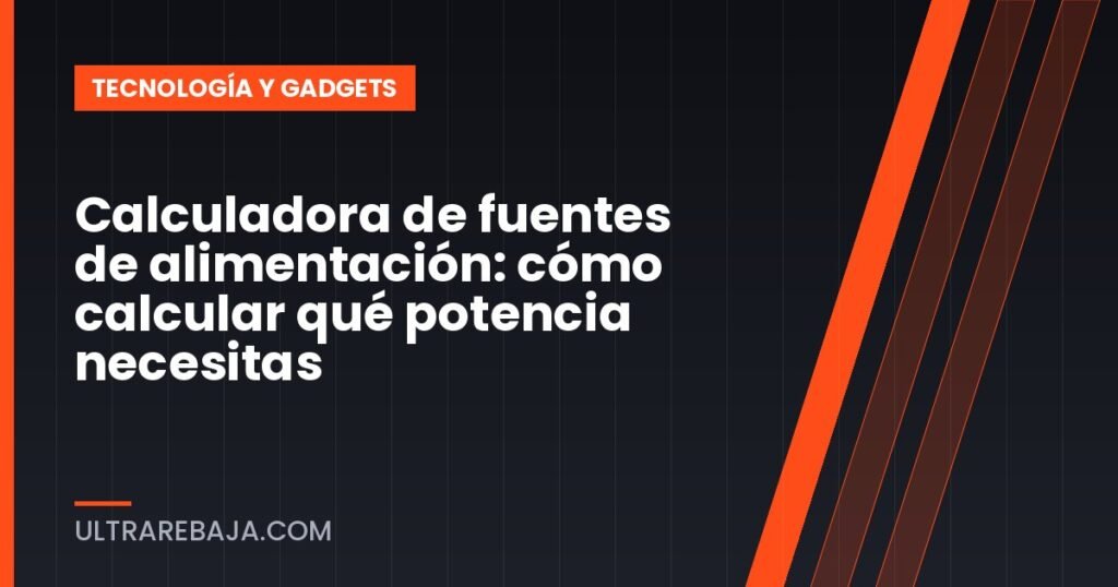 Calculadora de fuentes de alimentación: cómo calcular qué potencia necesitas