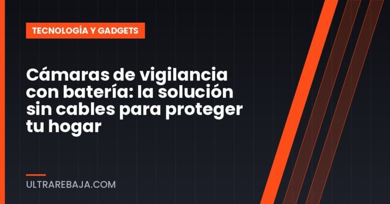Cámaras de vigilancia con batería: la solución sin cables para proteger tu hogar
