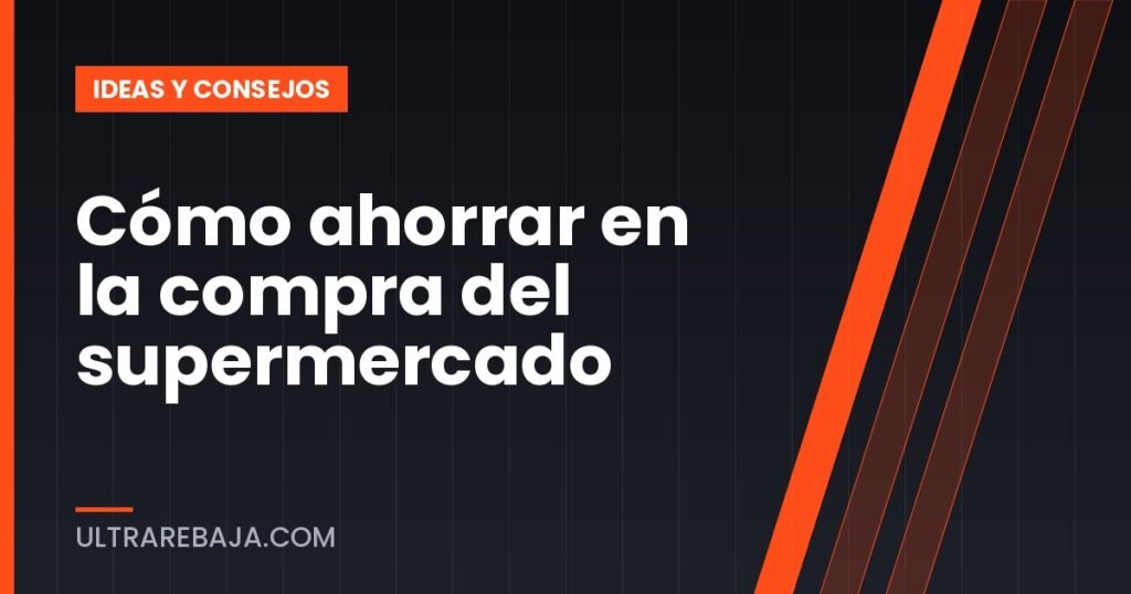 Cómo ahorrar en la compra del supermercado