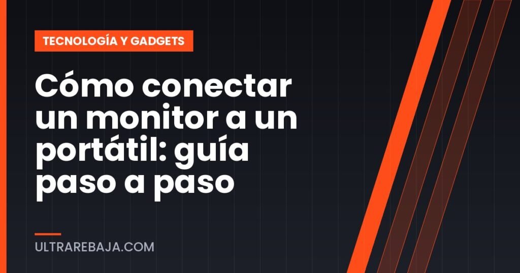 Cómo conectar un monitor a un portátil: guía paso a paso