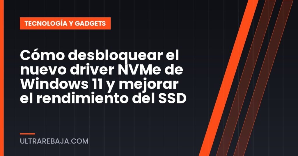 Cómo desbloquear el nuevo driver NVMe de Windows 11 y mejorar el rendimiento del SSD