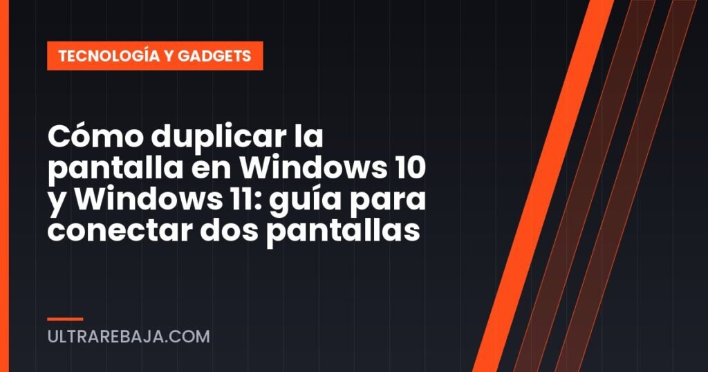Cómo duplicar la pantalla en Windows 10 y Windows 11: guía para conectar dos pantallas