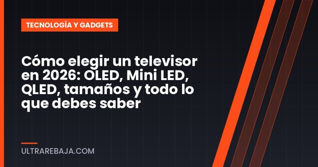 Cómo elegir un televisor en 2026: OLED, Mini LED, QLED, tamaños y todo lo que debes saber