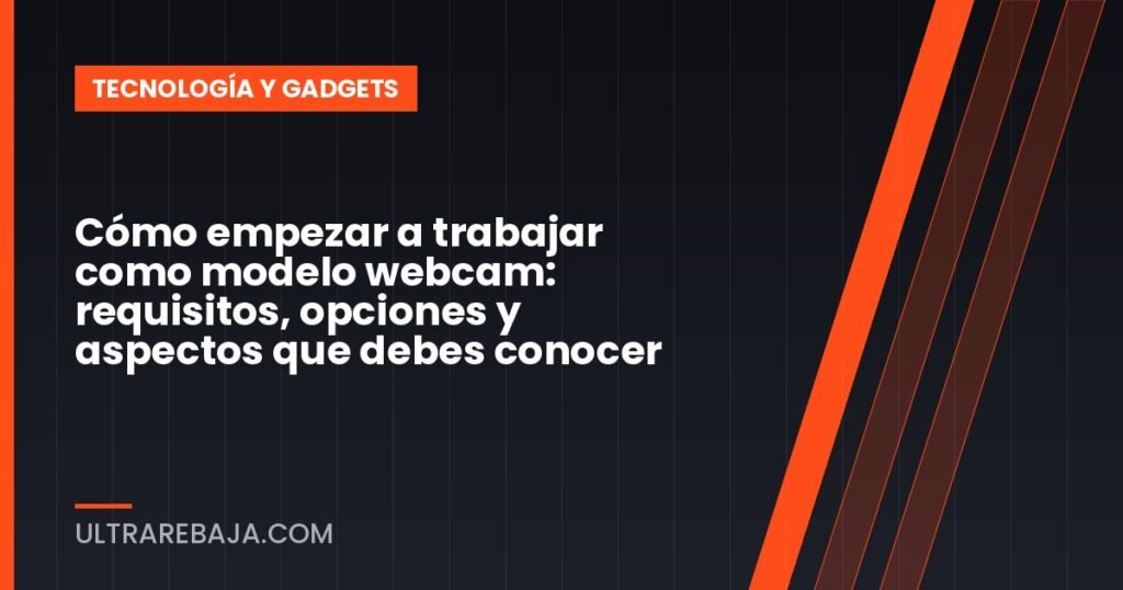 Cómo empezar a trabajar como modelo webcam: requisitos, opciones y aspectos que debes conocer