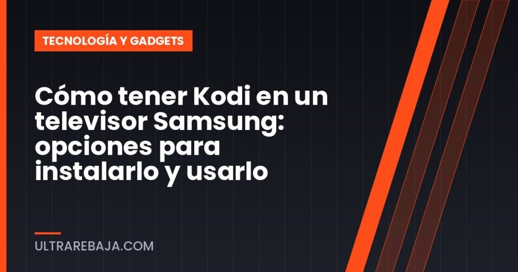 Cómo tener Kodi en un televisor Samsung: opciones para instalarlo y usarlo
