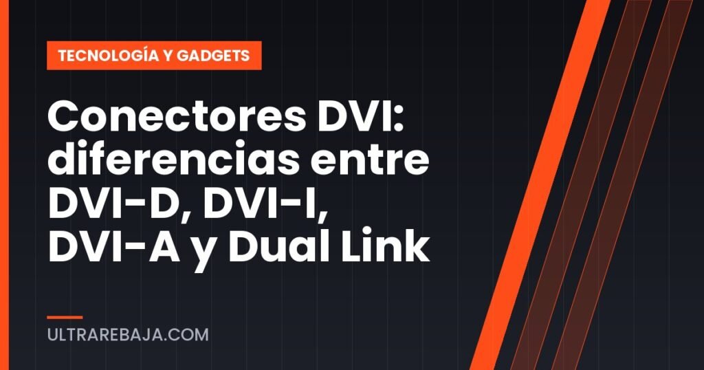 Conectores DVI: diferencias entre DVI-D, DVI-I, DVI-A y Dual Link