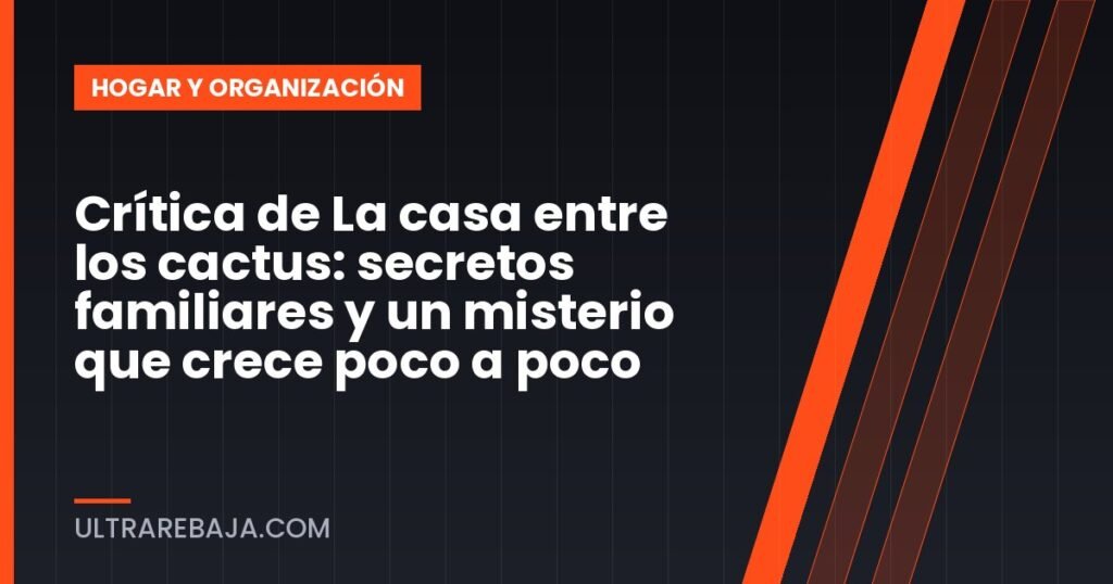 Crítica de La casa entre los cactus: secretos familiares y un misterio que crece poco a poco