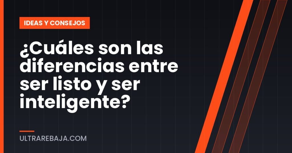 ¿Cuáles son las diferencias entre ser listo y ser inteligente?