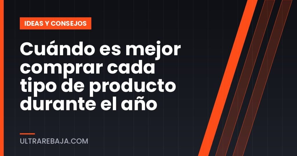 Cuándo es mejor comprar cada tipo de producto durante el año