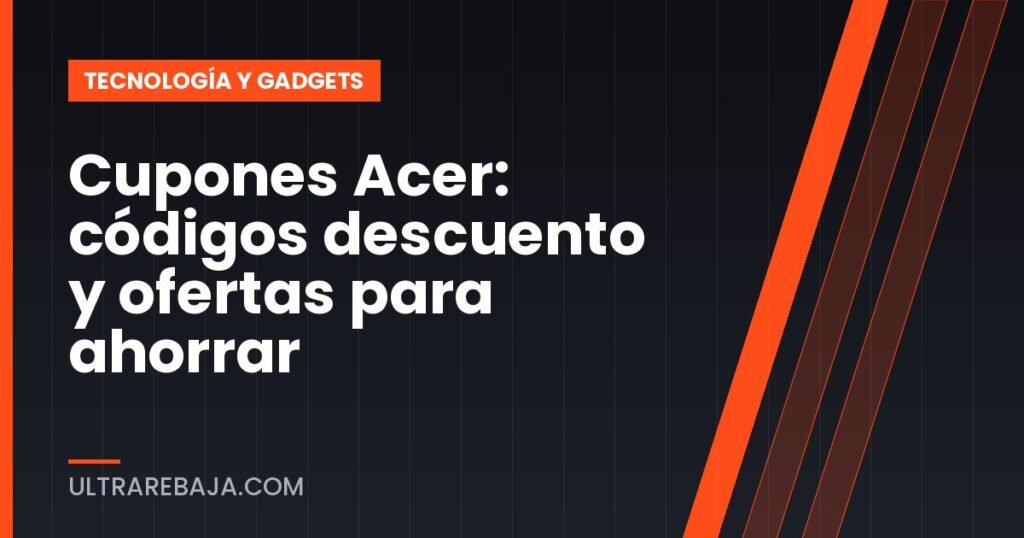 Cupones Acer: códigos descuento y ofertas para ahorrar