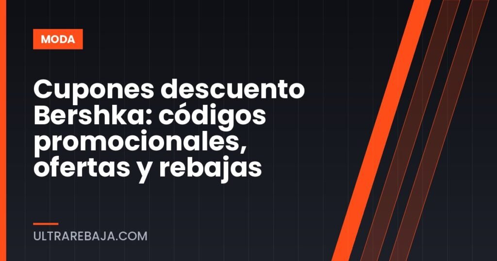 Cupones descuento Bershka: códigos promocionales, ofertas y rebajas