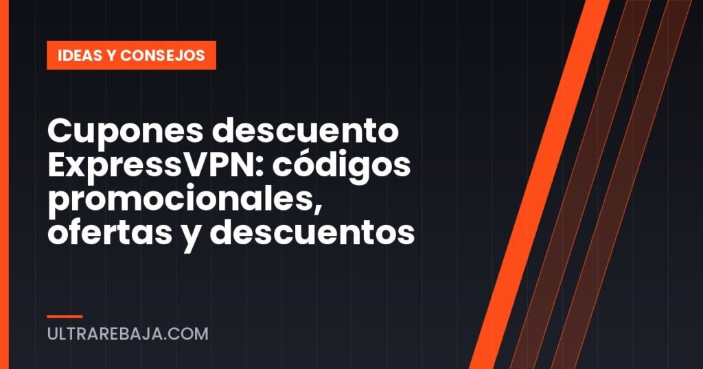 Cupones descuento ExpressVPN: códigos promocionales, ofertas y descuentos