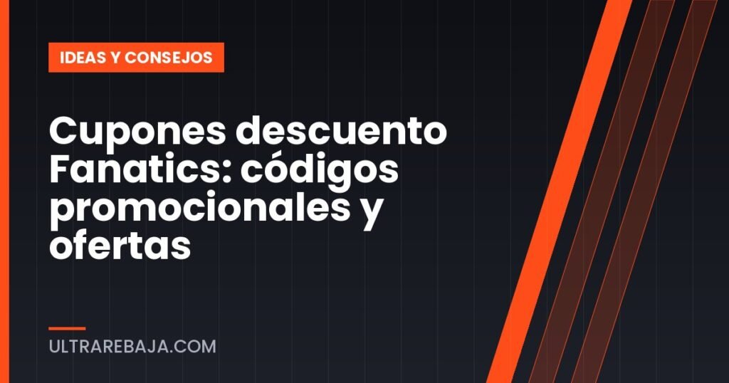 Cupones descuento Fanatics: códigos promocionales y ofertas
