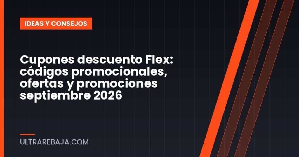 Cupones descuento Flex: códigos promocionales, ofertas y promociones septiembre 2026