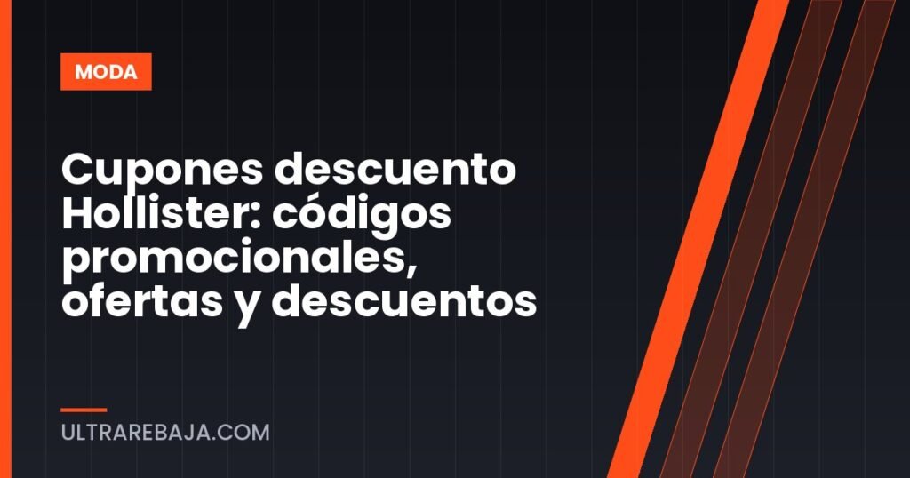 Cupones descuento Hollister: códigos promocionales, ofertas y descuentos