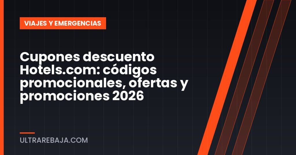 Cupones descuento Hotels.com: códigos promocionales, ofertas y promociones 2026