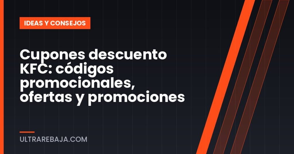 Cupones descuento KFC: códigos promocionales, ofertas y promociones