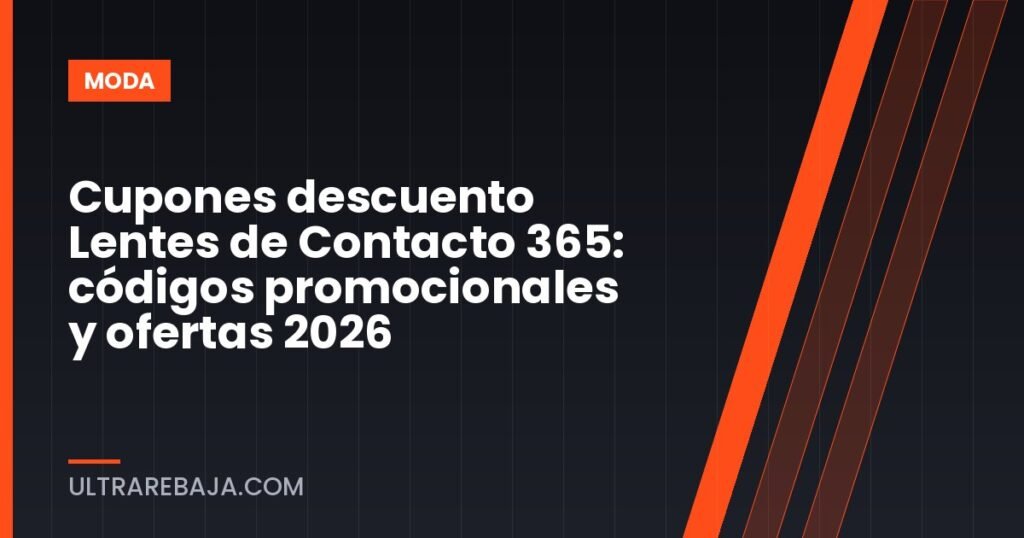 Cupones descuento Lentes de Contacto 365: códigos promocionales y ofertas 2026