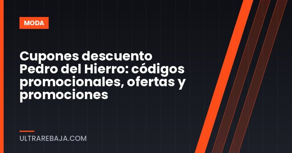 Cupones descuento Pedro del Hierro: códigos promocionales, ofertas y promociones