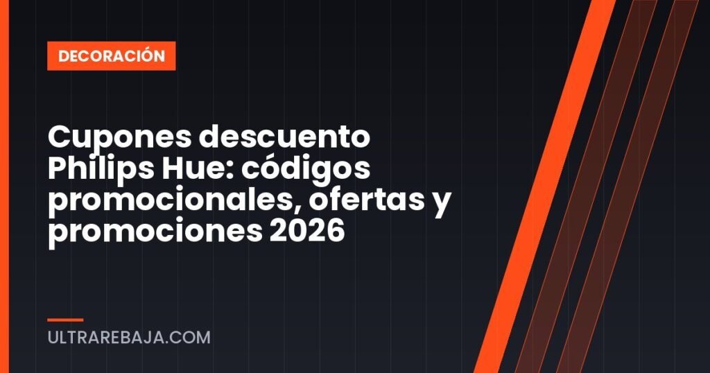Cupones descuento Philips Hue: códigos promocionales, ofertas y promociones 2026