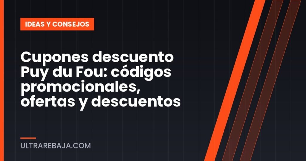 Cupones descuento Puy du Fou: códigos promocionales, ofertas y descuentos