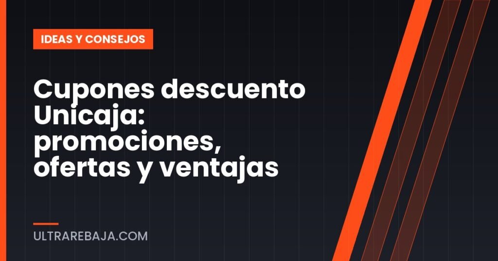 Cupones descuento Unicaja: promociones, ofertas y ventajas