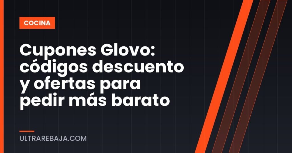 Cupones Glovo: códigos descuento y ofertas para pedir más barato
