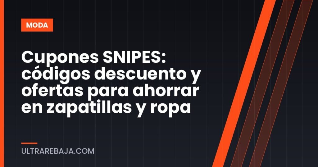 Cupones SNIPES: códigos descuento y ofertas para ahorrar en zapatillas y ropa
