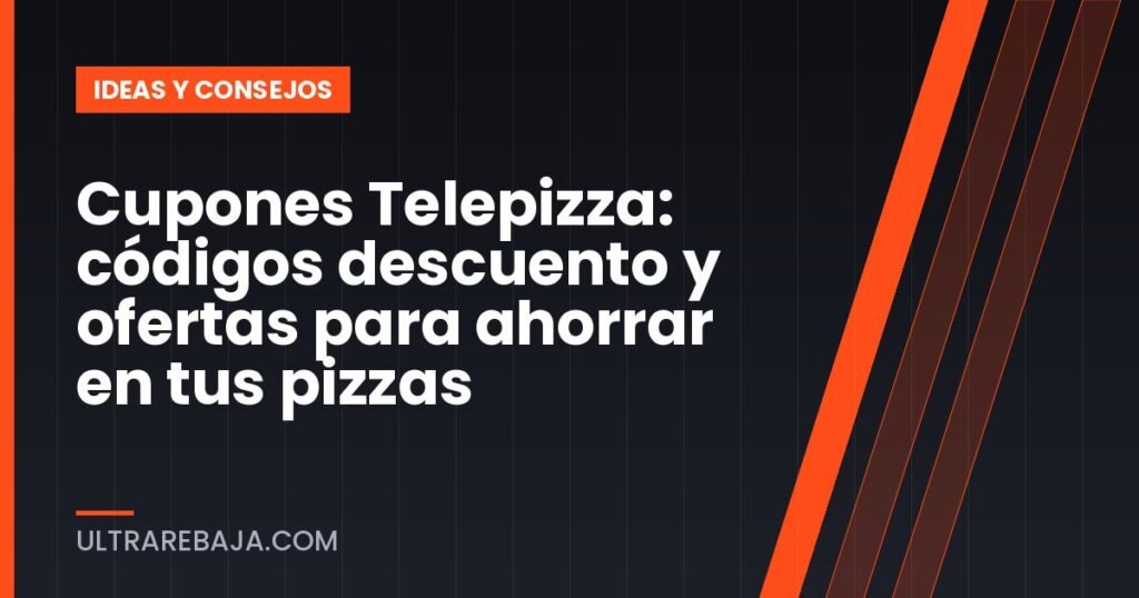 Cupones Telepizza: códigos descuento y ofertas para ahorrar en tus pizzas