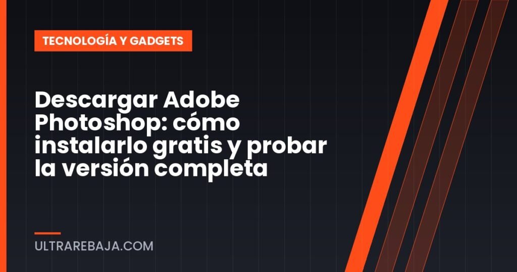 Descargar Adobe Photoshop: cómo instalarlo gratis y probar la versión completa