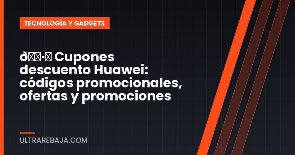 🏷️ Cupones descuento Huawei: códigos promocionales, ofertas y promociones