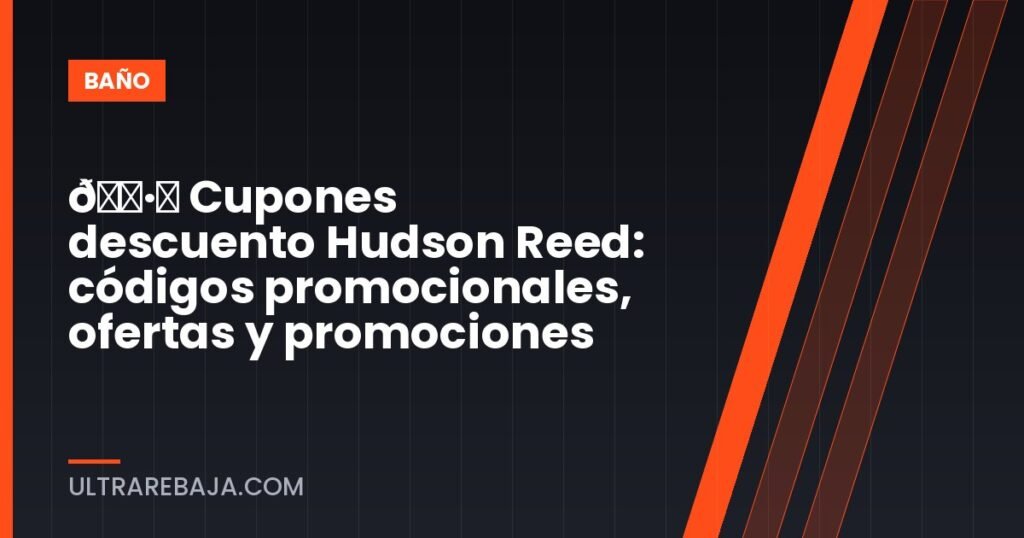 🏷️ Cupones descuento Hudson Reed: códigos promocionales, ofertas y promociones