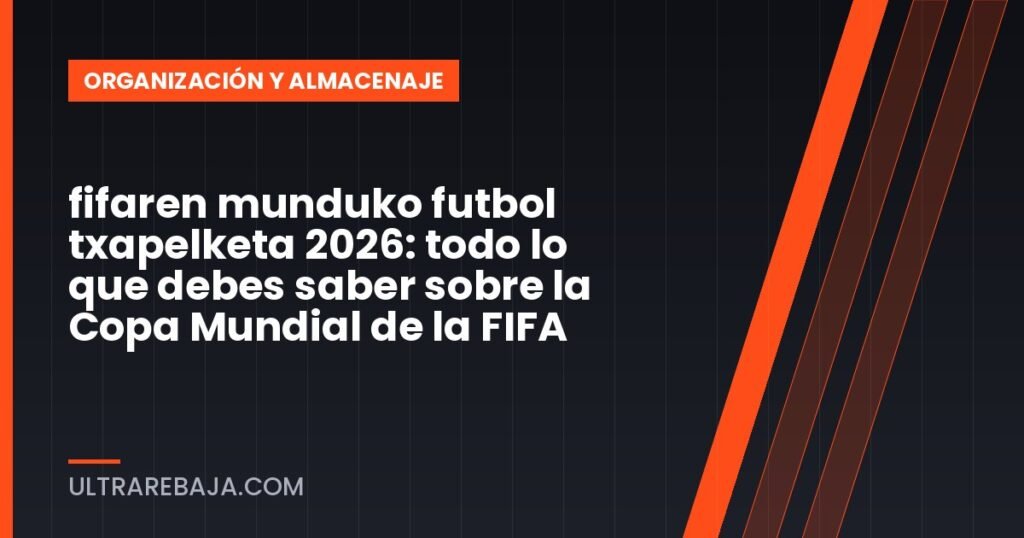 fifaren munduko futbol txapelketa 2026: todo lo que debes saber sobre la Copa Mundial de la FIFA