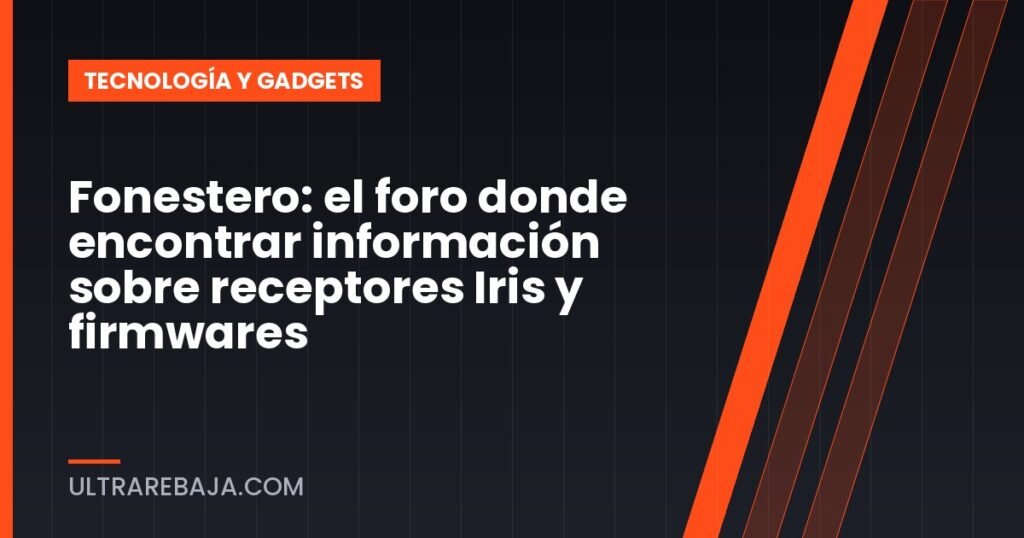 Fonestero: el foro donde encontrar información sobre receptores Iris y firmwares