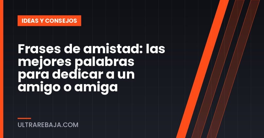 Frases de amistad: las mejores palabras para dedicar a un amigo o amiga