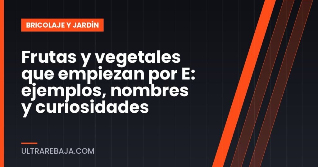 Frutas y vegetales que empiezan por E: ejemplos, nombres y curiosidades