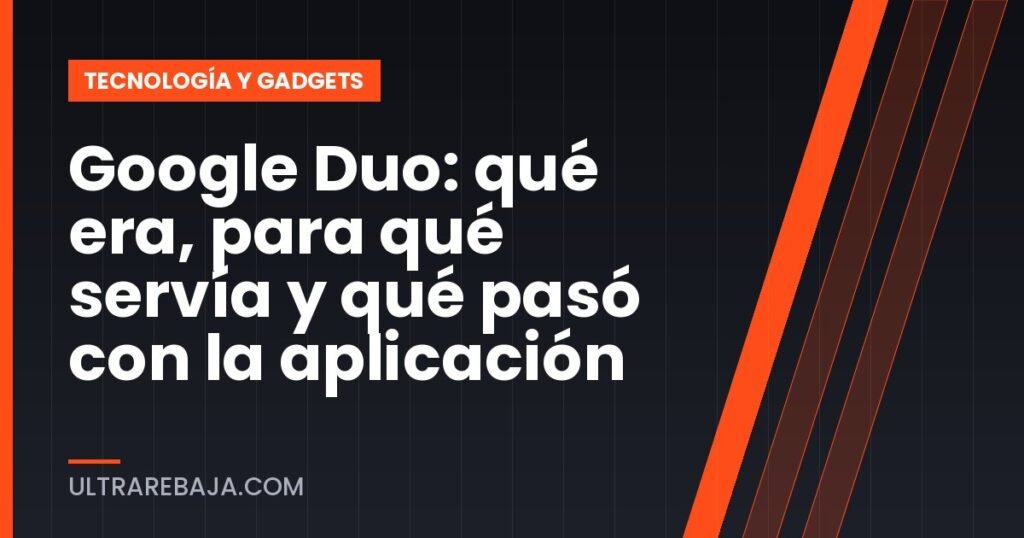 Google Duo: qué era, para qué servía y qué pasó con la aplicación