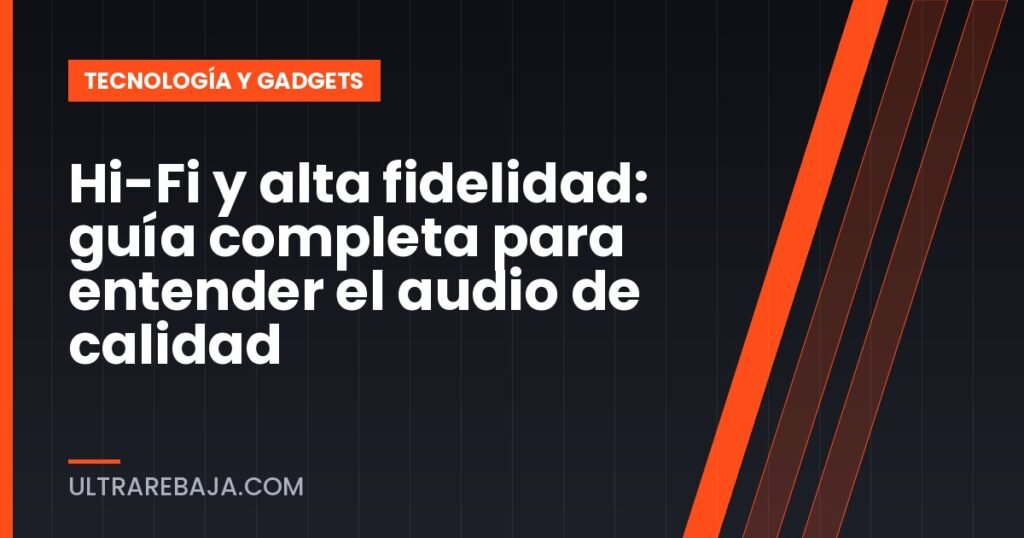 Hi-Fi y alta fidelidad: guía completa para entender el audio de calidad